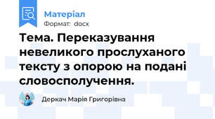 Тема. Переказування невеликого прослуханого тексту з опорою на подані  словосполучення.