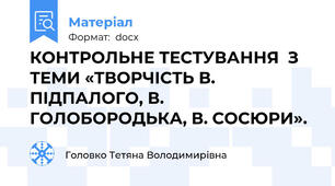 КОНТРОЛЬНЕ ТЕСТУВАННЯ  З ТЕМИ «ТВОРЧІСТЬ В. ПІДПАЛОГО, В. ГОЛОБОРОДЬКА, В. СОСЮРИ».