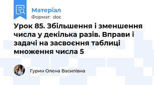 Урок 85. Збільшення і зменшення числа у декілька разів. Вправи і задачі на засвоєння таблиці множення числа 5