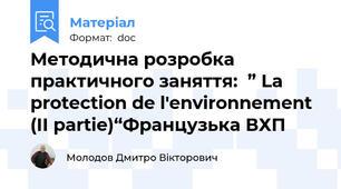 Методична розробка  практичного заняття:  ” La protection de l'environnement (II partie)“Французька ВХП