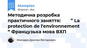 Методична розробка  практичного заняття:        ” La protection de l'environnement “ Французька мова ВХП