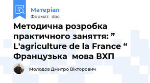 Методична розробка  практичного заняття: ” L'agriculture de la France “ Французька  мова ВХП
