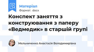 Конспект заняття з конструювання з паперу «Ведмедик» в старшій групі