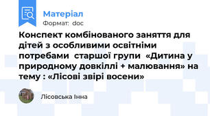 Конспект комбінованого заняття для дітей з особливими освітніми потребами  старшої групи  «Дитина у природному довкіллі + малювання» на тему : «Лісові звірі восени»