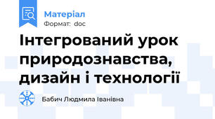 Інтегрований урок  природознавства, дизайн і технології