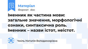 Іменник як частина мови: загальне значення, морфологічні ознаки, синтаксична роль. Іменник – назви істот, неістот.