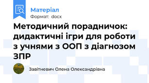 Методичний порадничок: дидактичні ігри для роботи з учнями з ООП з діагнозом ЗПР