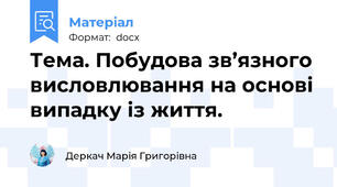 Тема. Побудова зв’язного висловлювання на основі випадку із життя.