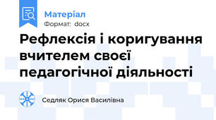 Рефлексія і коригування вчителем своєї педагогічної діяльності
