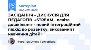 ЗАСІДАННЯ – ДИСКУСІЯ ДЛЯ ПЕДАГОГІВ  «STREAM - освіта дошкільнят - новий інтеграційний підхід до розвитку, виховання і навчання дітей»