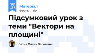 Підсумковий урок з теми "Вектори на площині"