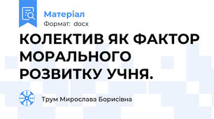 КОЛЕКТИВ ЯК ФАКТОР МОРАЛЬНОГО РОЗВИТКУ УЧНЯ.