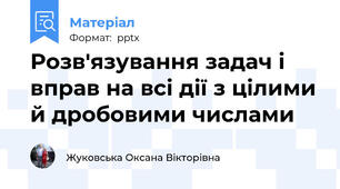 Розв'язування задач і вправ на всі дії з цілими й дробовими числами