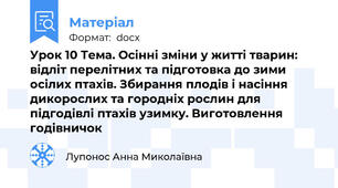 Урок 10 Тема. Осінні зміни у житті тварин: відліт перелітних та підготовка до зими осілих птахів. Збирання плодів і насіння дикорослих та городніх рослин для підгодівлі птахів узимку. Виготовлення годівничок