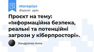 Проєкт на тему:«Інформаційна безпека, реальні та потенційні загрози у кіберпросторі».