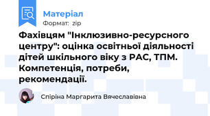 Фахівцям "Інклюзивно-ресурсного центру": оцінка освітньої діяльності дітей шкільного віку з РАС, ТПМ. Компетенція, потреби, рекомендації.