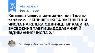 Конспект уроку з математки  для 1 класу за темою " ЗБІЛЬШЕННЯ ТА ЗМЕНШЕННЯ ЧИСЛА НА КІЛЬКА ОДИНИЦЬ. ВПРАВИ НА ЗАСВОЄННЯ ТАБЛИЦЬ ДОДАВАННЯ Й ВІДНІМАННЯ ЧИСЛА 2. "