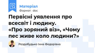 Первісні уявлення про всесвіт і людину.                      «Про зоряний віз», «Чому пес живе коло людини?»