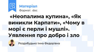  «Неопалима купина», «Як виникли Карпати», «Чому в морі є перли і мушлі». Уявлення про добро і зло 