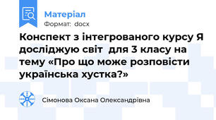 Конспект з інтегрованого курсу Я досліджую світ  для 3 класу на тему «Про що може розповісти українська хустка?»