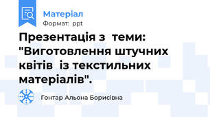 Презентація з  теми: "Виготовлення штучних квітів  із текстильних матеріалів".