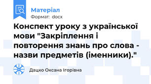 Конспект уроку з української мови "Закріплення і повторення знань про слова - назви предметів (іменники)."