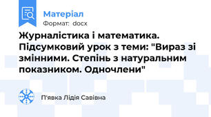 Журналістика і математика. Підсумковий урок з теми: "Вираз зі змінними. Степінь з натуральним показником. Одночлени"