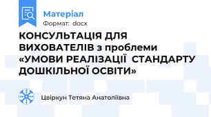 КОНСУЛЬТАЦІЯ ДЛЯ ВИХОВАТЕЛІВ з проблеми «УМОВИ РЕАЛІЗАЦІЇ  СТАНДАРТУ ДОШКІЛЬНОЇ ОСВІТИ»