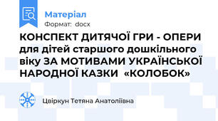 КОНСПЕКТ ДИТЯЧОЇ ГРИ - ОПЕРИ для дітей старшого дошкільного віку ЗА МОТИВАМИ УКРАЇНСЬКОЇ НАРОДНОЇ КАЗКИ  «КОЛОБОК»