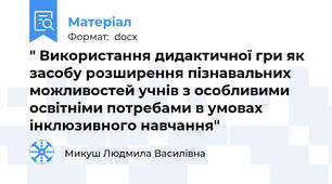 " Використання дидактичної гри як засобу розширення пізнавальних можливостей учнів з особливими освітніми потребами в умовах інклюзивного навчання"