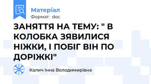 ЗАНЯТТЯ НА ТЕМУ: " В КОЛОБКА ЗЯВИЛИСЯ НІЖКИ, І ПОБІГ ВІН ПО ДОРІЖКІ"