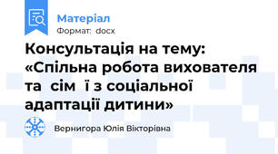 Консультація на тему: «Спільна робота вихователя та  сімї з соціальної адаптації дитини»