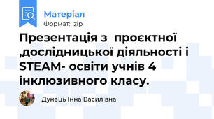 Презентація з  проєктної ,дослідницької діяльності і  STEAM- освіти учнів 4 інклюзивного класу.