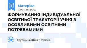 ФОРМУВАННЯ ІНДИВІДУАЛЬНОЇ ОСВІТНЬОЇ ТРАЄКТОРІЇ УЧНЯ З ОСОБЛИВИМИ ОСВІТНІМИ ПОТРЕБАМИМИ