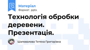 Технологія обробки деревени. Презентація.