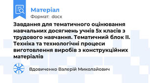 Завдання для тематичного оцінювання навчальних досягнень учнів 5х класів з трудового навчання. Тематичний блок ІІ. Техніка та технологічні процеси виготовлення виробів з конструкційних матеріалів