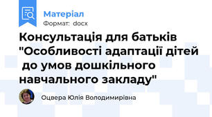 Консультація для батьків "Особливості адаптації дітей  до умов дошкільного навчального закладу"