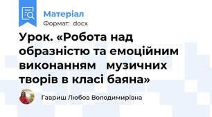 Урок. «Робота над образністю та емоційним виконанням   музичних творів в класі баяна»