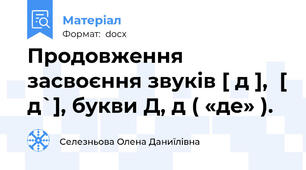 Продовження засвоєння звуків [ д ],  [ д`], букви Д, д ( «де» ).
