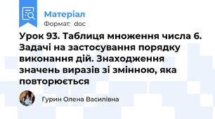 Урок 93. Таблиця множення числа 6. Задачі на застосування порядку виконання дій. Знаходження значень виразів зі змінною, яка повторюється