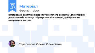 Інтегроване заняття з пріоритетом сталого розвитку  для старших дошкільників на тему:  »Врятуємо світ сьогодні,щоб було чим милуватися завтра»