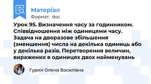 Урок 95. Визначення часу за годинником. Співвідношення між одиницями часу. Задача на дворазове збільшення (зменшення) числа на декілька одиниць або у декілька разів. Перетворення величин, виражених в одиницях двох найменувань