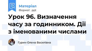 Урок 96. Визначення часу за годинником. Дії з іменованими числами