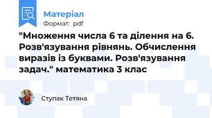 "Множення числа 6 та ділення на 6. Розв'язування рівнянь. Обчислення виразів із буквами. Розв'язування задач." математика 3 клас