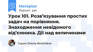 Урок 101. Розв’язування простих задач на порівняння. Знаходження невідомого від’ємника. Дії над величинами