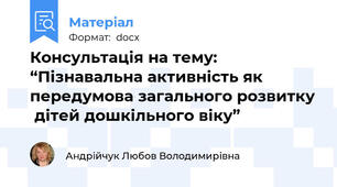 Консультація на тему:   “Пізнавальна активність як передумова загального розвитку  дітей дошкільного віку”