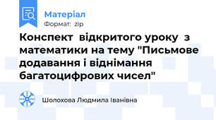 Конспект  відкритого уроку  з математики на тему "Письмове додавання і віднімання багатоцифрових чисел"