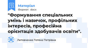 "Формування спеціальних умінь і навичок, профільних інтересів, професійна орієнтація здобувачів освіти".