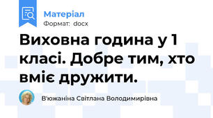 Виховна година у 1 класі. Добре тим, хто вміє дружити.