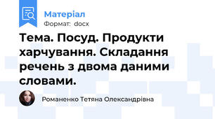 Тема. Посуд. Продукти харчування. Складання речень з двома даними словами.